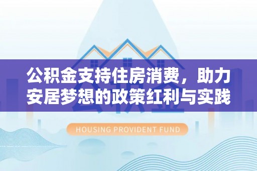 乐亭公积金支持住房消费，助力安居梦想的政策红利与实践