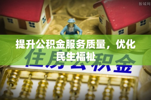 乐亭提升公积金服务质量，优化民生福祉