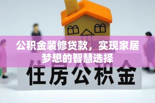 乐亭公积金装修贷款，实现家居梦想的智慧选择