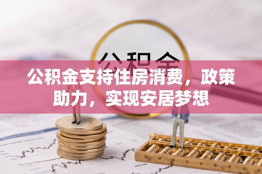 乐亭公积金支持住房消费，政策助力，实现安居梦想