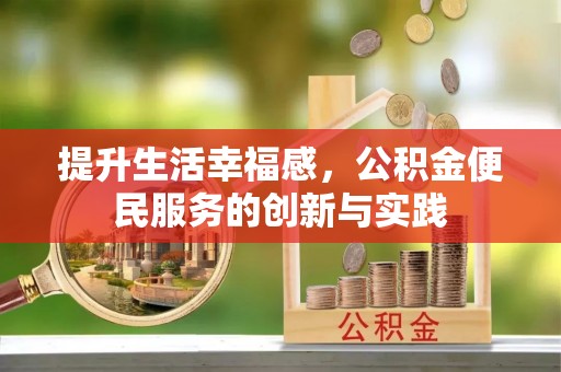 乐亭提升生活幸福感，公积金便民服务的创新与实践
