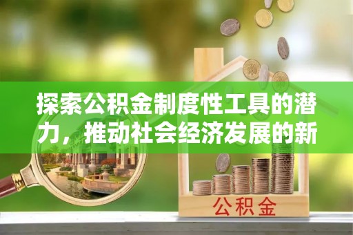 乐亭探索公积金制度性工具的潜力，推动社会经济发展的新引擎