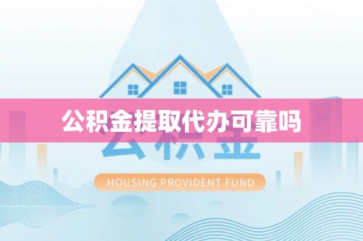 乐亭公积金提取代办可靠吗