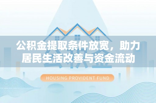 乐亭公积金提取条件放宽，助力居民生活改善与资金流动