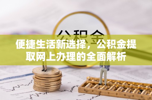 乐亭便捷生活新选择，公积金提取网上办理的全面解析