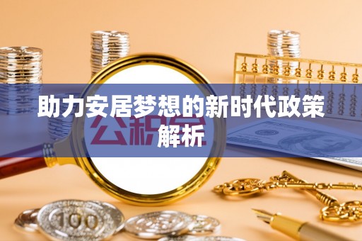 乐亭助力安居梦想的新时代政策解析
