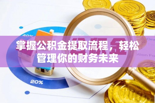 乐亭掌握公积金提取流程，轻松管理你的财务未来