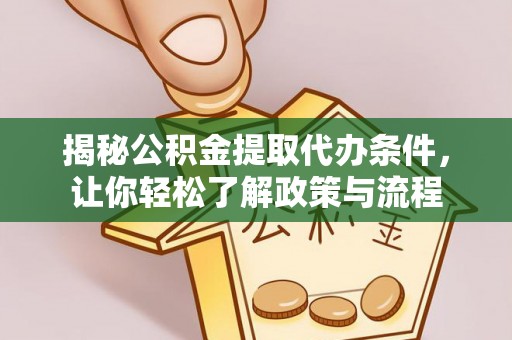 乐亭揭秘公积金提取代办条件，让你轻松了解政策与流程