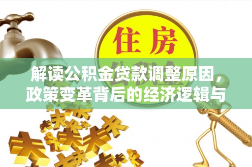 乐亭解读公积金贷款调整原因，政策变革背后的经济逻辑与民生影响